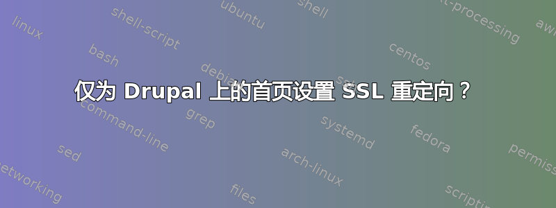 仅为 Drupal 上的首页设置 SSL 重定向？