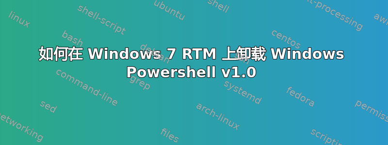 如何在 Windows 7 RTM 上卸载 Windows Powershell v1.0