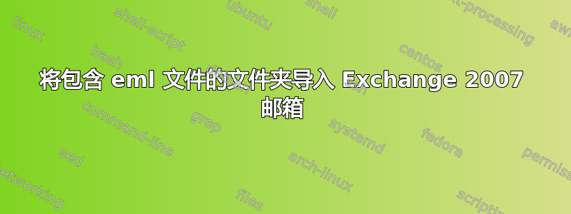 将包含 eml 文件的文件夹导入 Exchange 2007 邮箱