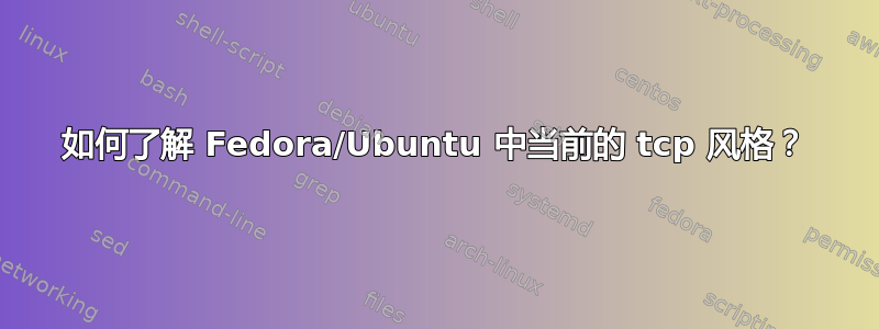 如何了解 Fedora/Ubuntu 中当前的 tcp 风格？