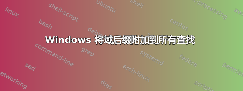 Windows 将域后缀附加到所有查找