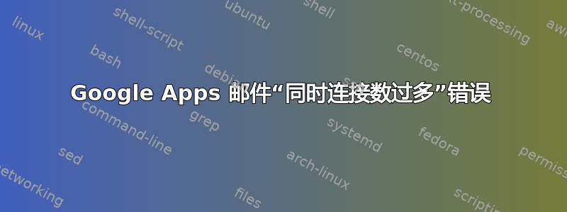 Google Apps 邮件“同时连接数过多”错误