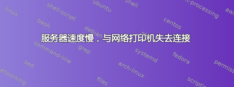 服务器速度慢，与网络打印机失去连接