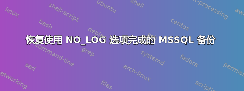 恢复使用 NO_LOG 选项完成的 MSSQL 备份