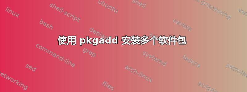 使用 pkgadd 安装多个软件包