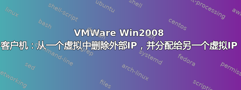 VMWare Win2008 客户机：从一个虚拟中删除外部IP，并分配给另一个虚拟IP