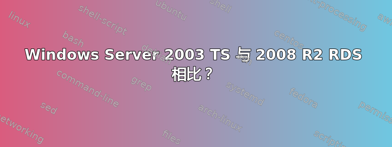 Windows Server 2003 TS 与 2008 R2 RDS 相比？