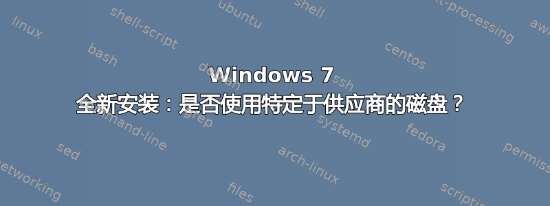 Windows 7 全新安装：是否使用特定于供应商的磁盘？