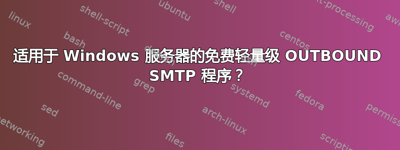 适用于 Windows 服务器的免费轻量级 OUTBOUND SMTP 程序？