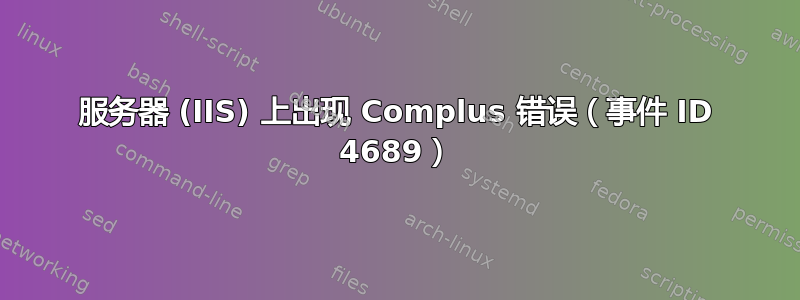 服务器 (IIS) 上出现 Complus 错误（事件 ID 4689）