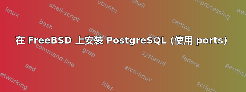 在 FreeBSD 上安装 PostgreSQL (使用 ports)