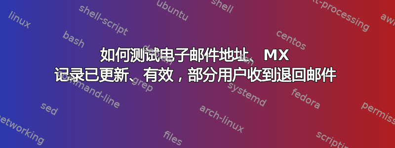 如何测试电子邮件地址、MX 记录已更新、有效，部分用户收到退回邮件