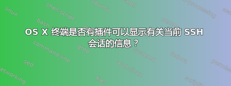 OS X 终端是否有插件可以显示有关当前 SSH 会话的信息？