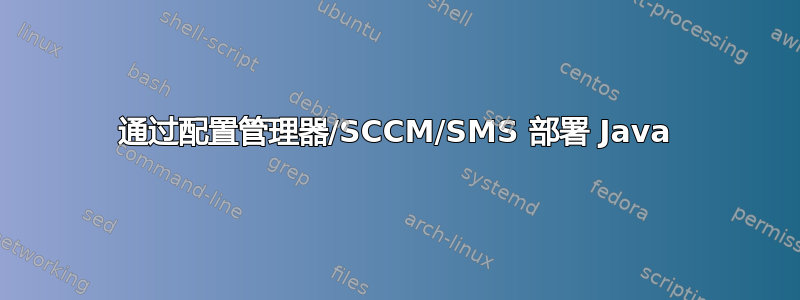 通过配置管理器/SCCM/SMS 部署 Java