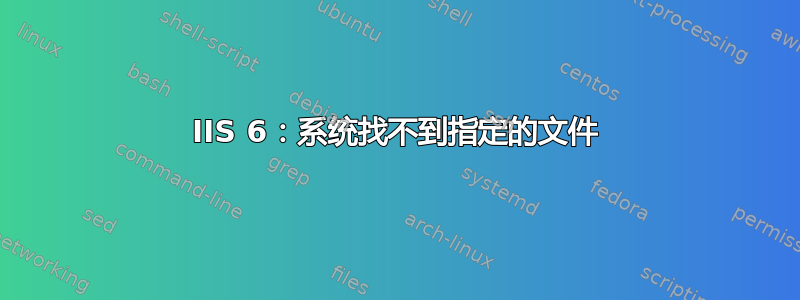 IIS 6：系统找不到指定的文件