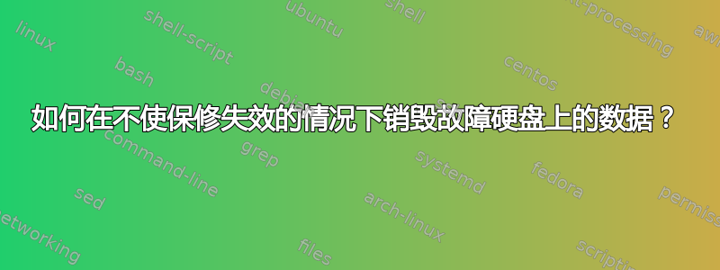 如何在不使保修失效的情况下销毁故障硬盘上的数据？