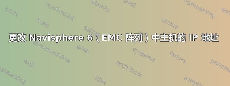 更改 Navisphere 6（EMC 阵列）中主机的 IP 地址