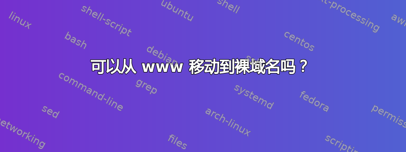 可以从 www 移动到裸域名吗？