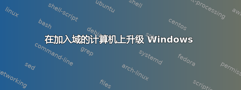 在加入域的计算机上升级 Windows