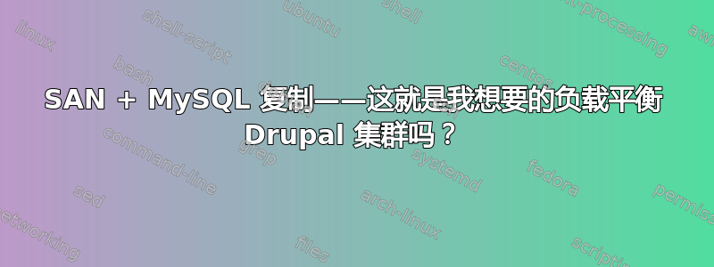 SAN + MySQL 复制——这就是我想要的负载平衡 Drupal 集群吗？