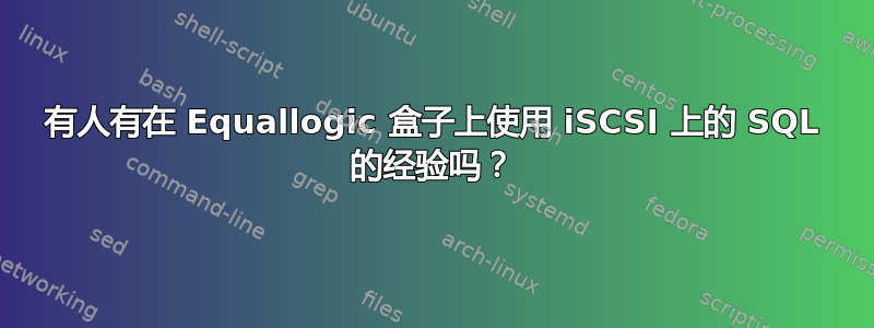 有人有在 Equallogic 盒子上使用 iSCSI 上的 SQL 的经验吗？