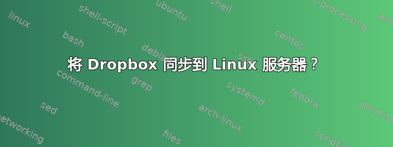 将 Dropbox 同步到 Linux 服务器？