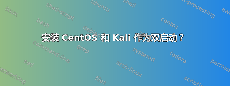 安装 CentOS 和 Kali 作为双启动？