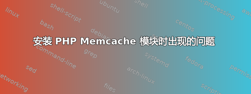 安装 PHP Memcache 模块时出现的问题