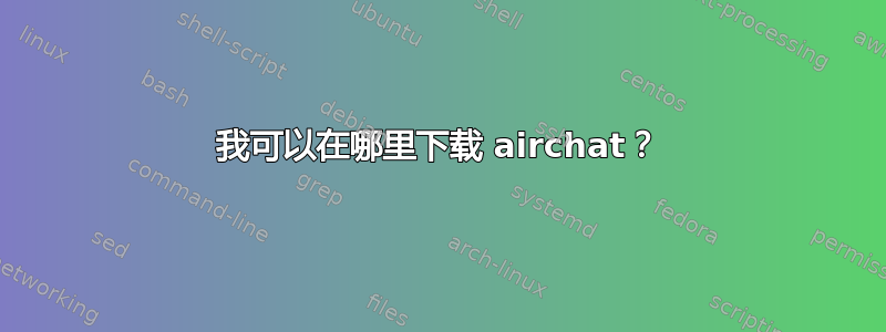 我可以在哪里下载 airchat？