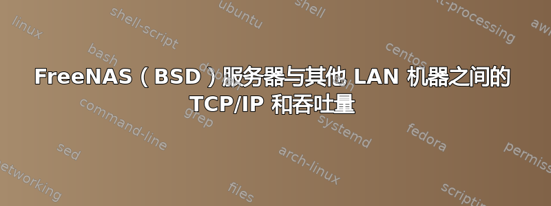 FreeNAS（BSD）服务器与其他 LAN 机器之间的 TCP/IP 和吞吐量