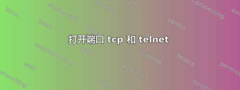 打开端口 tcp 和 telnet