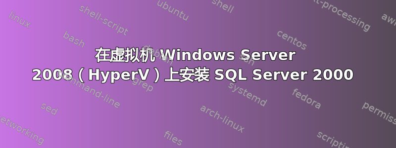 在虚拟机 Windows Server 2008（HyperV）上安装 SQL Server 2000 