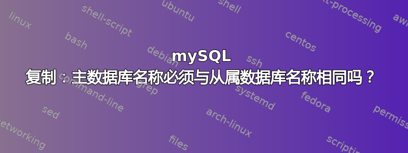 mySQL 复制：主数据库名称必须与从属数据库名称相同吗？