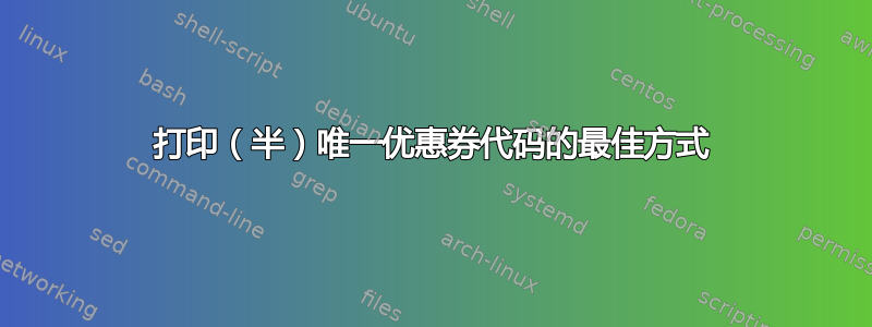 打印（半）唯一优惠券代码的最佳方式