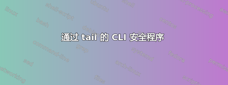 通过 tail 的 CLI 安全程序