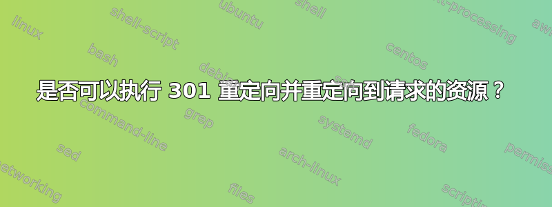 是否可以执行 301 重定向并重定向到请求的资源？