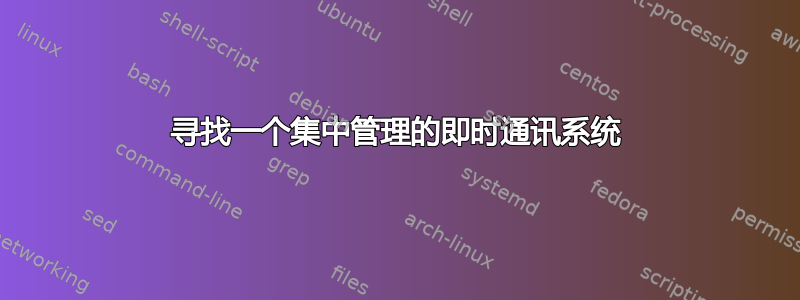 寻找一个集中管理的即时通讯系统