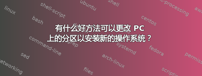 有什么好方法可以更改 PC 上的分区以安装新的操作系统？