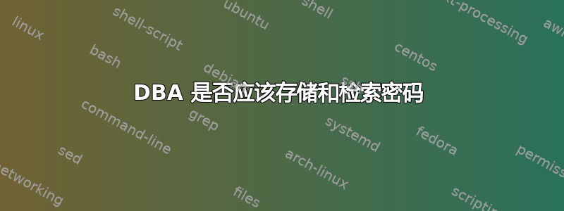 DBA 是否应该存储和检索密码