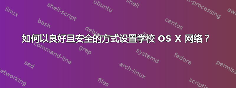 如何以良好且安全的方式设置学校 OS X 网络？