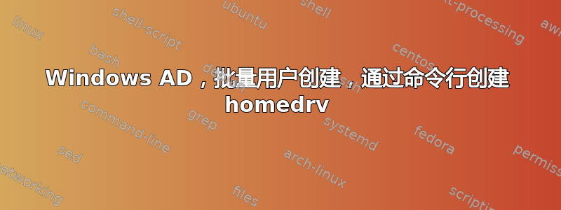 Windows AD，批量用户创建，通过命令行创建 homedrv