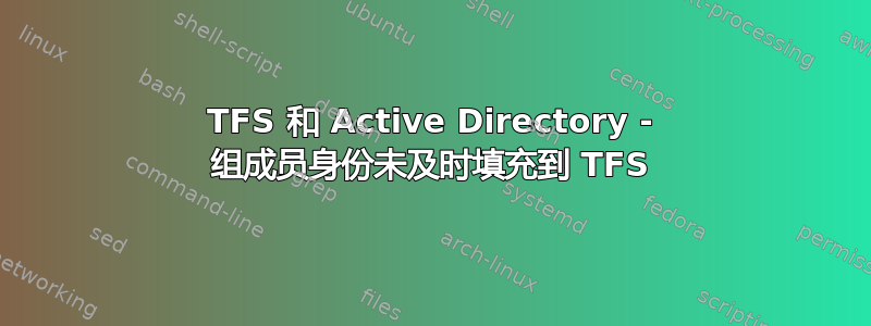 TFS 和 Active Directory - 组成员身份未及时填充到 TFS