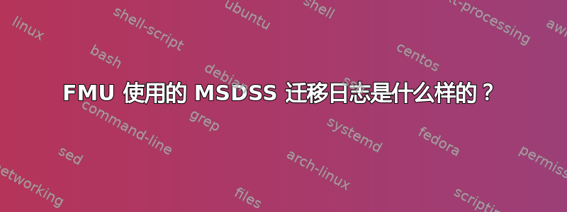 FMU 使用的 MSDSS 迁移日志是什么样的？