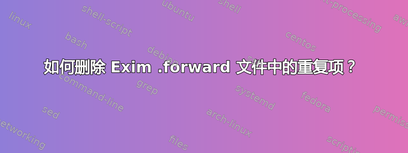 如何删除 Exim .forward 文件中的重复项？