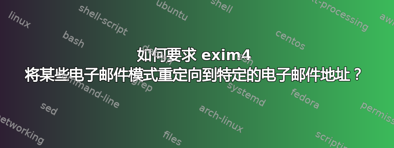 如何要求 exim4 将某些电子邮件模式重定向到特定的电子邮件地址？