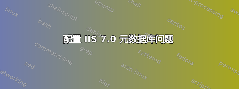 配置 IIS 7.0 元数据库问题