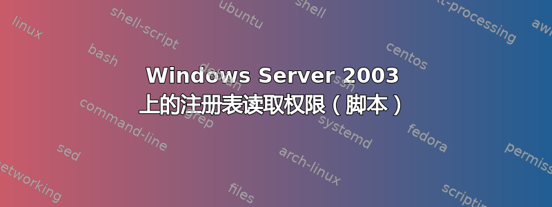 Windows Server 2003 上的注册表读取权限（脚本）