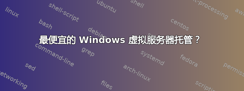 最便宜的 Windows 虚拟服务器托管？