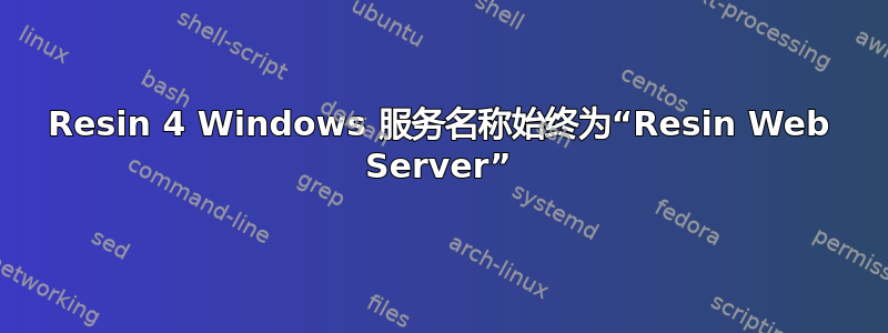 Resin 4 Windows 服务名称始终为“Resin Web Server”