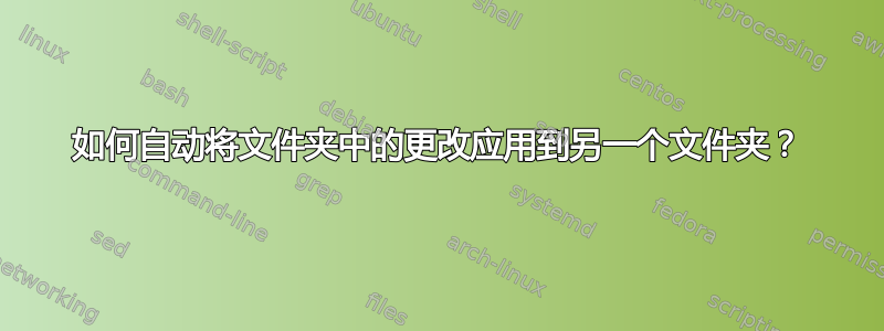 如何自动将文件夹中的更改应用到另一个文件夹？